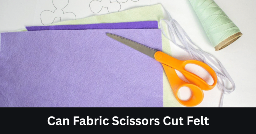 Can Fabric Scissors Cut Felt