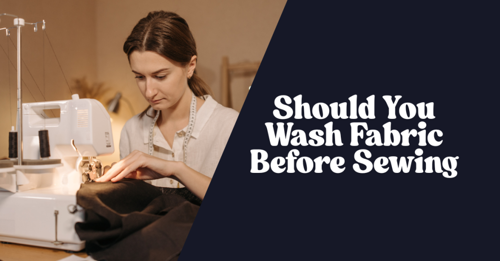 Should You Wash Fabric Before Sewing