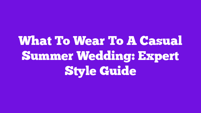 What To Wear To A Casual Summer Wedding: Expert Style Guide